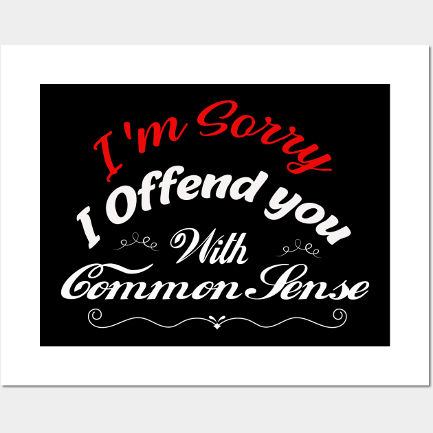 I'm Sorry I Offended You With My Common Sense, Rude Offensive, Logic Common Sense Wall Art by Yassine BL